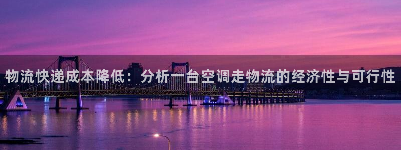 超凡国际官网入口pc预测：物流快递成本降低：分析一台空调走物